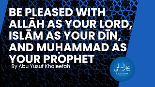 Be Pleased With Allāh As Your Lord, Islām As Your Dīn,  And Muḥammad As Your Prophet