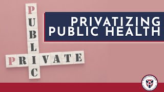 Privatizing Public Health: A Panel Discussion