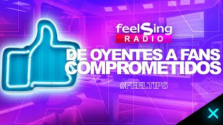 Cómo Transformar en Fans Comprometidos a tus oyentes | FeelSing Radio #FeelTips