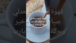 قهوة صبح يسعدلي صباحكم بكل خير وبركة وسعادة يارب