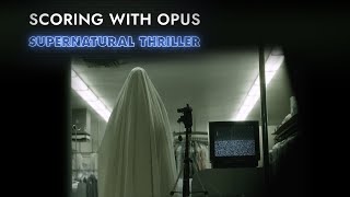 Scoring With Opus: Supernatural Thriller