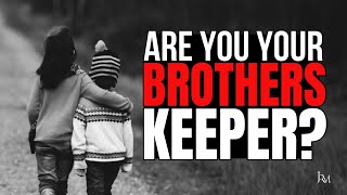 Are You Your Brothers Keeper?