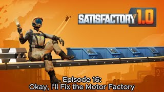 Okay, I'll Fix the Motor Factory | Satisfactory Episode 16!