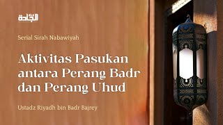 Sirah Nabawiyah - Aktivitas Pasukan antara Perang Badr dan Perang Uhud