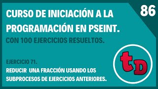 86-Ejercicio 71 resuelto en PSeInt.Reducir una fracción con el MCD y usando subprocesos.