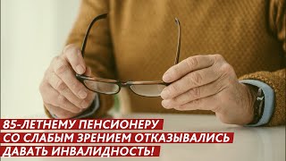 85-ЛЕТНЕМУ ПЕНСИОНЕРУ СО СЛАБЫМ ЗРЕНИЕМ МЕДИКИ ОТКАЗЫВАЛИСЬ ДАВАТЬ ИНВАЛИДНОСТЬ!