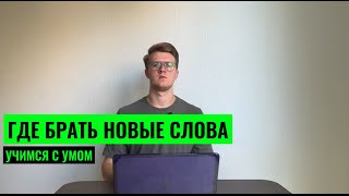 ГДЕ БРАТЬ НОВЫЕ СЛОВА? ПОПОЛНЯЕМ СЛОВАРНЫЙ ЗАПАС ГРАМОТНО