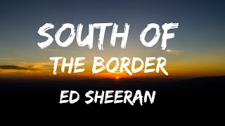 Ed Sheeran - South of the Border (Lyrics Video)