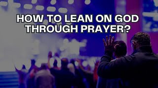 How to lean on God through Prayer? | Caleb Victor | Leaning on God | 21st January 2024