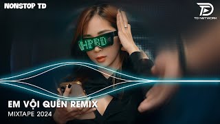 Em Vội Quên Remix - Ta Đã Từng Chung Điểm Dừng Mà Sao Không Xứng Remix TikTok | Nhạc Hot TikTok 2024