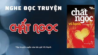 Nghe đọc truyện đêm khuya - Tuyển truyện ngắn CHẤT NGỌC - Tác giả: Vũ Hạnh