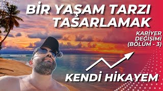 KARİYER DEĞİŞİMİ (3. BÖLÜM) - BİR YAŞAM TARZI TASARLAMAK