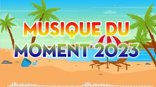 MUSIQUE DU MOMENT 2023  - CHANSON DU MOMEN 2023 - MUSIQUE  D'ÉTÉ QUI BOIGE MIX