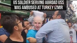 A U.S. soldier serving aboard was ambushed by a group of people at Turkey. Shouted "Go home yankee".