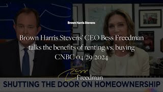 Brown Harris Stevens’ CEO Bess Freedman talks the benefits of renting vs. buying: CNBC 04-29-2024