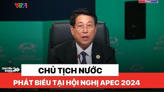 Chủ tịch nước Lương Cường phát biểu tại Hội nghị APEC 2024 | Thời Sự