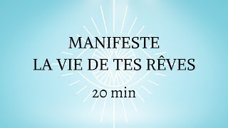 MANIFESTE LA VIE DE TES RÊVES ♥︎ 20 min meditation