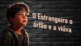 O Estrangeiro o órfão e a viúva