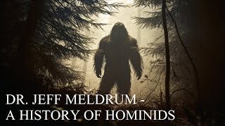 Dr. Jeff Meldrum - A History of Hominids COMPLETE DOCUMENTARY Bigfoot, Sasquatch, Yeti Grover Krantz