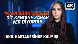 AKIL HASTANESİNDE YATMIŞ BİRİSİ "Kafamdaki Sesler Git Kendine Zarar ver Diyordu!"