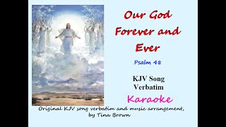 Original KJV song verbatim, karaoke, lower key,  Psalm 48, Our God Forever and Ever, by Tina Brown.