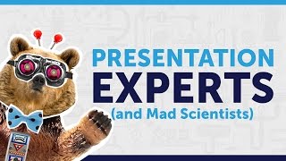 Presentation Experts (and Mad Scientists)