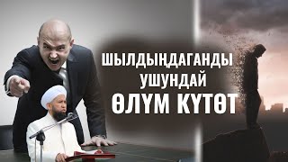 ШЫЛДЫҢДАГАНДЫ УШУНДАЙ ӨЛҮМ КҮТӨТ