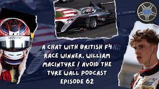 A CHAT WITH BRITISH F4 RACE WINNER, WILLIAM MACINTYRE / AVOID THE TYRE WALL PODCAST EPISODE 62