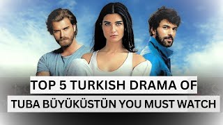 Top 5 Turkish Dramas of Tuba Büyüküstün | Turkdizistar