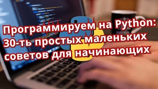 Программируем на Python: 30-ть простых маленьких советов для начинающих