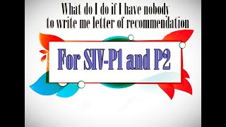 What do I do if I have nobody to write me letter of recommendation For SIV P2 and P1