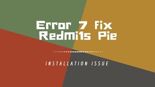 How to fix error 7 ? While installing pie on Redmi 1s!