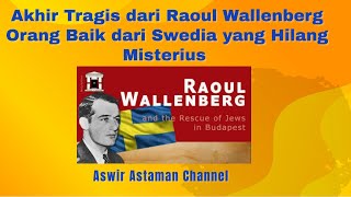 Akhir Tragis dari Raoul Wallenberg Orang Baik dari Swedia yang Hilang Misterius