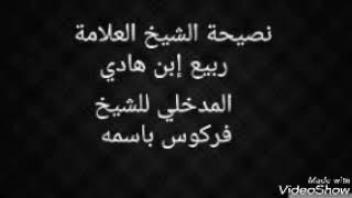 نصيحة الشيخ العلامة ربيع إبن هادي المدخلي للشيخ فركوس