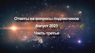 Ответы на вопросы подписчиков Август 2023 года | Часть третья