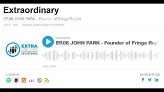 Episode 9, EXTRAORDINARY PODCAST, with John Park, founder of The Fringe Report