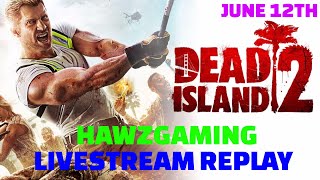 JUNE 12TH - LIVESTREAM REPLAY - HAWZGAMING - DEAD ISLAND 2 - CONTINUATION - PART 2