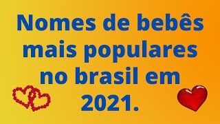 Nomes de bebês mais populares no brasil em 2021.