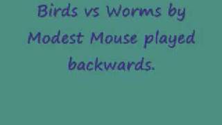 Worms vs. Birds by Modest Mouse played backwards