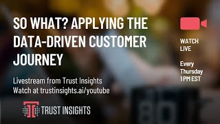 So What? Applying the data-driven customer journey