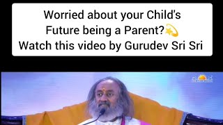 Worried about your Child's Future being a Parent?💫Watch this assurance by @Gurudev Sri Sri ji