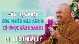 Niệm Phật nhưng vẫn còn PHIỀN NÃO, SÂN, SI có được vãng sanh không? Hòa thượng Thích Nhật Hỷ