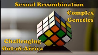 Sexual Recombination: genetic complexity and challenges to the Out-of-Africa theory