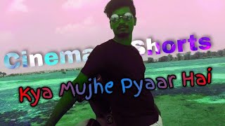 CINEMATIC SHORTS - Kya Mujhe Pyaar Hai..#shorts