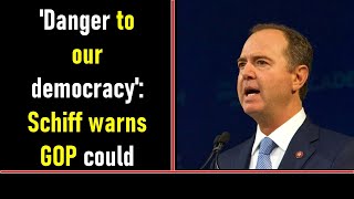 'Danger to our democracy': Schiff warns GOP could use control of Congress to protest Trump