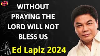 WITHOUT PRAYING THE LORD WILL NOT BLESS US  - Ed Lapiz Latest Sermon