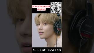 V – Slow Dancing Ringtone (Scan QR)