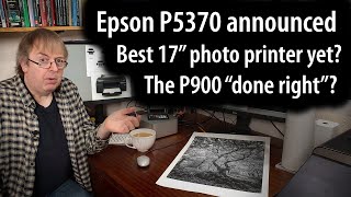 The best 17" photo printer yet? Epson P5370 announcement. A2 roll paper support, 10 ink - heavy duty