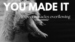 You made it! Expect miracles overflowing | Miracles