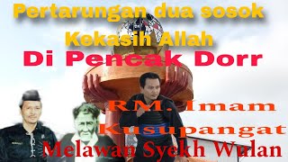 PERTARUNGAN DUA SOSOK KEKASIH ALLAH ^"RM IMAM KUSUPANGAT VS SYEKH WULAN"^